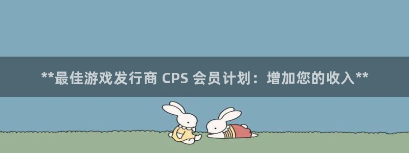 门徒娱乐29i娱乐判官333oo：**最佳游戏发行商 CPS 会员计划：增加您的收入**