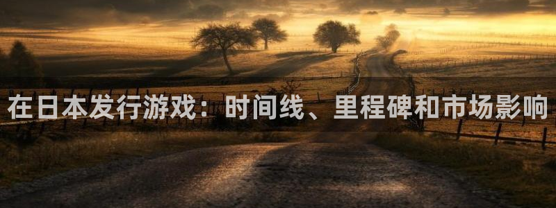 门徒娱乐平台代理合法吗：在日本发行游戏：时间线、里程碑和市场影响