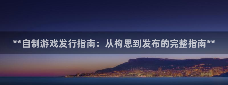 门徒平台官网注册：**自制游戏发行指南：从构思到发布的完整指南**